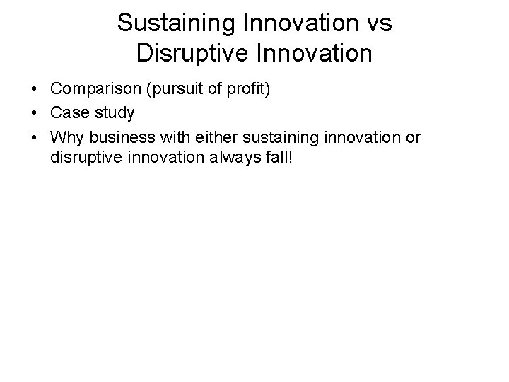 Sustaining Innovation vs Disruptive Innovation • Comparison (pursuit of profit) • Case study •