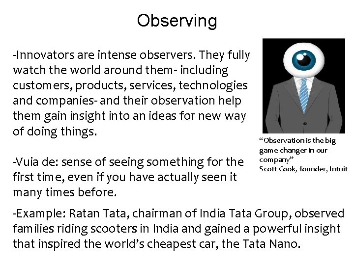 Observing -Innovators are intense observers. They fully watch the world around them- including customers,