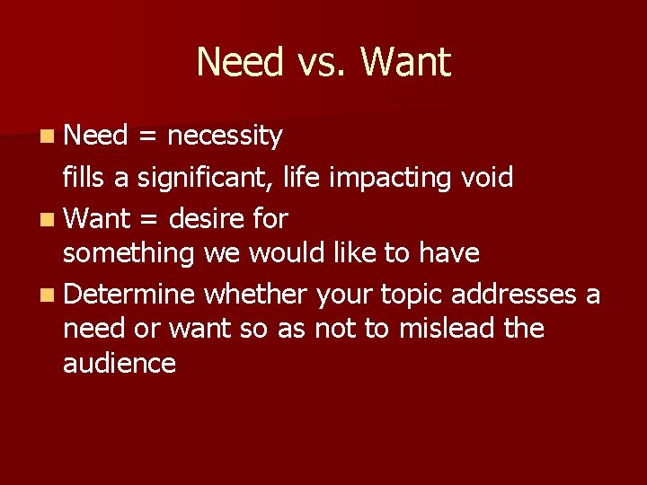 Need vs. Want n Need = necessity fills a significant, life impacting void n