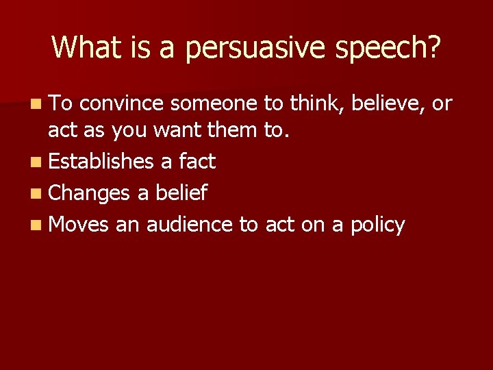 What is a persuasive speech? n To convince someone to think, believe, or act