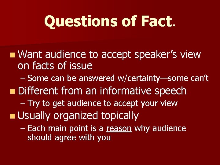 Questions of Fact. n Want audience to accept speaker’s view on facts of issue