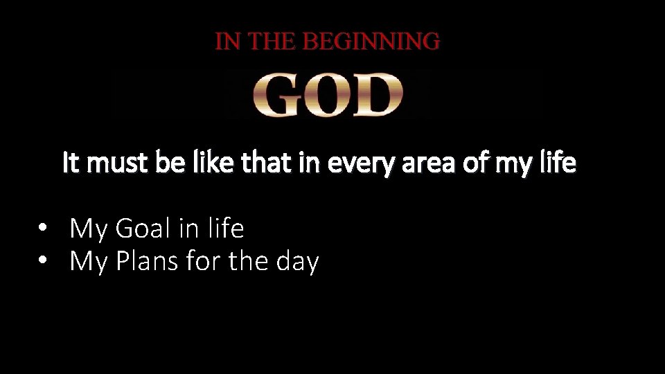 IN THE BEGINNING It must be like that in every area of my life