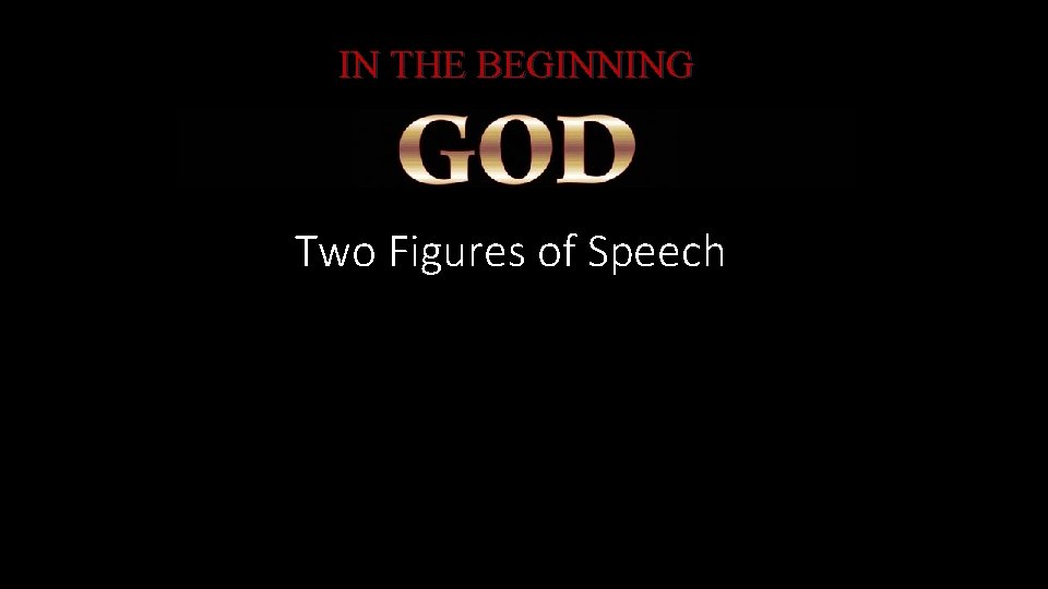 IN THE BEGINNING Two Figures of Speech 