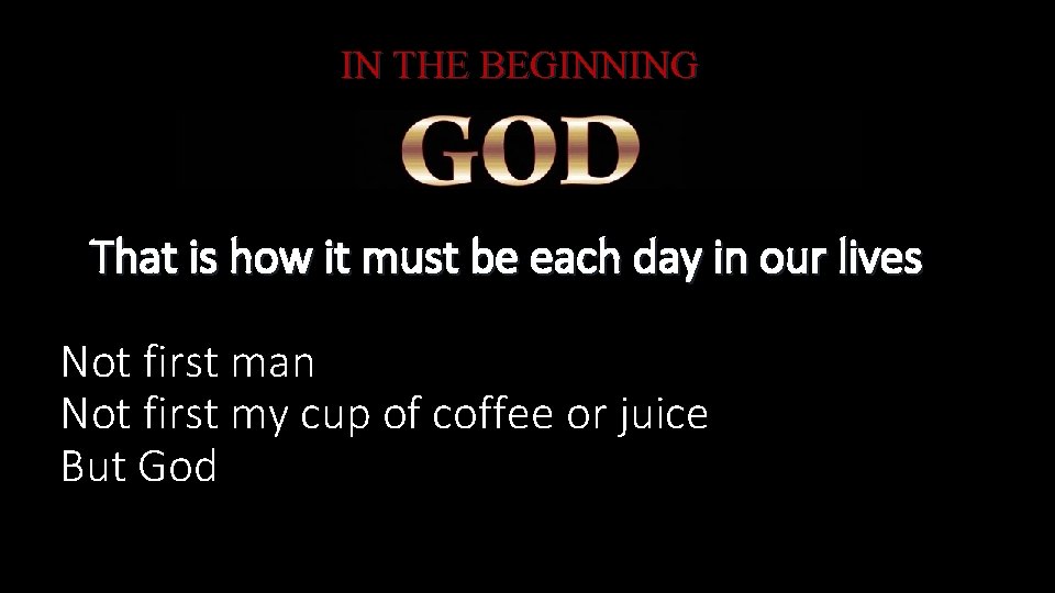 IN THE BEGINNING That is how it must be each day in our lives