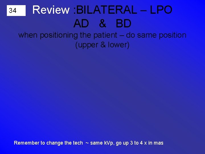 34 Review : BILATERAL – LPO AD & BD when positioning the patient –