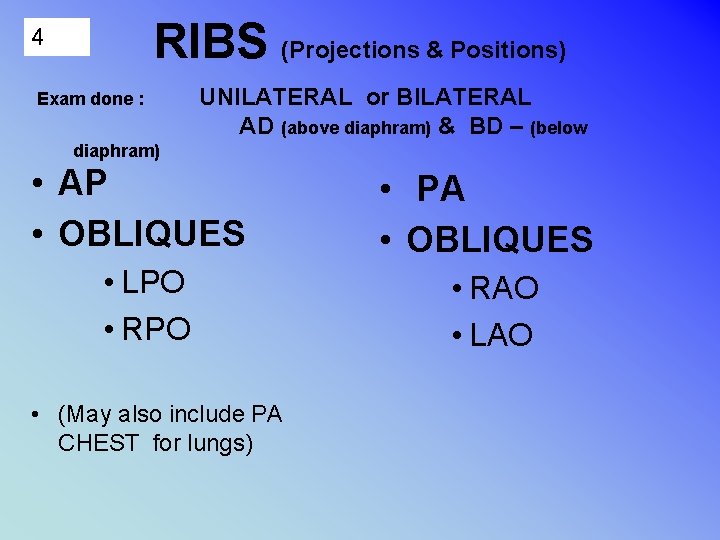 RIBS (Projections & Positions) 4 Exam done : UNILATERAL or BILATERAL AD (above diaphram)