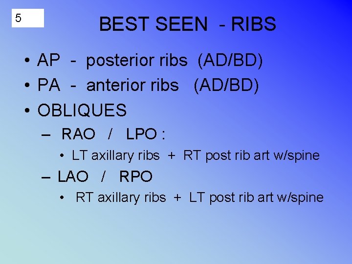 5 BEST SEEN - RIBS • AP - posterior ribs (AD/BD) • PA -