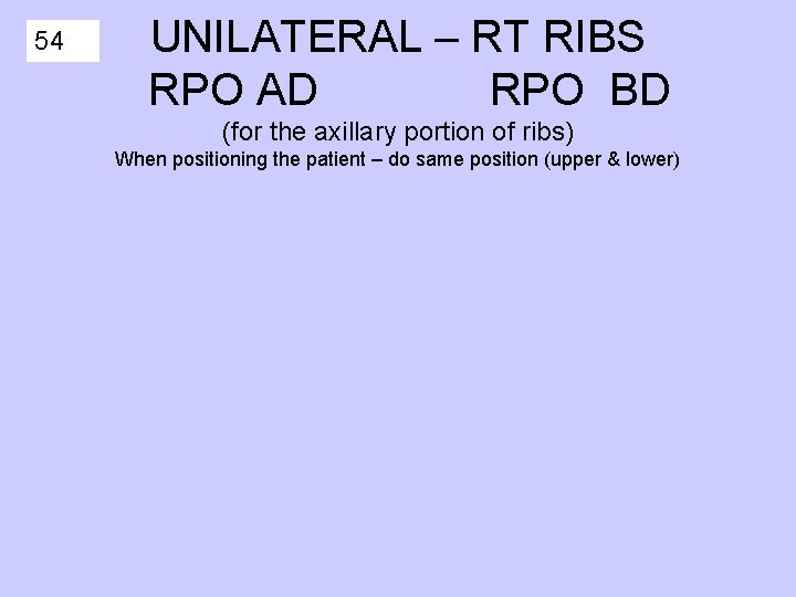 54 UNILATERAL – RT RIBS RPO AD RPO BD (for the axillary portion of