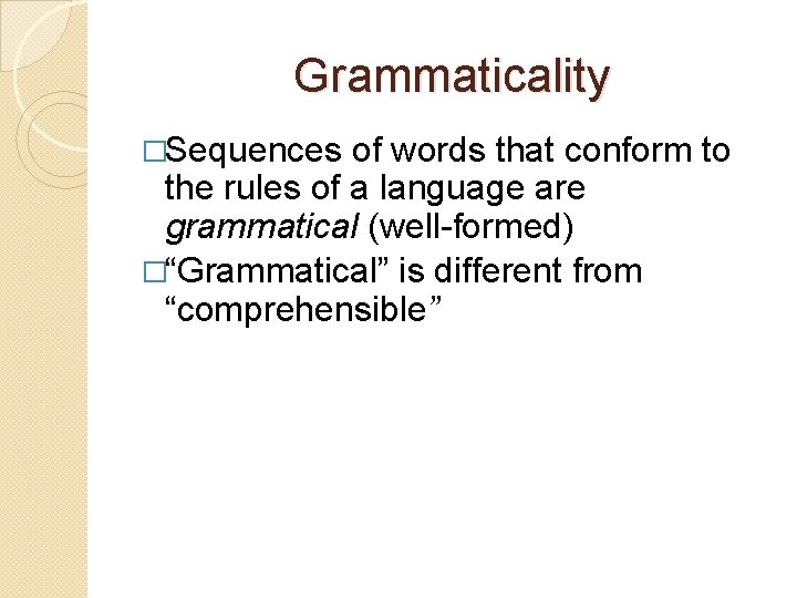Grammaticality �Sequences of words that conform to the rules of a language are grammatical