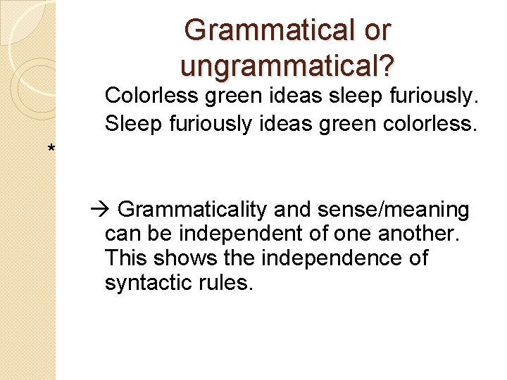 Grammatical or ungrammatical? Colorless green ideas sleep furiously. Sleep furiously ideas green colorless. *