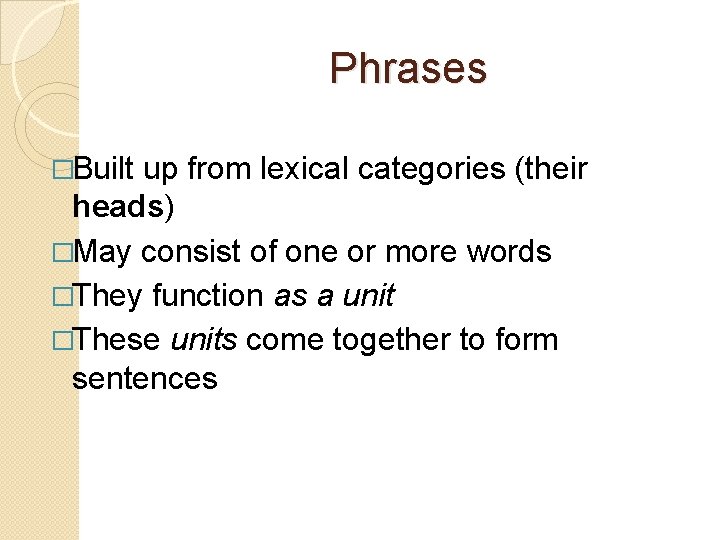 Phrases �Built up from lexical categories (their heads) �May consist of one or more
