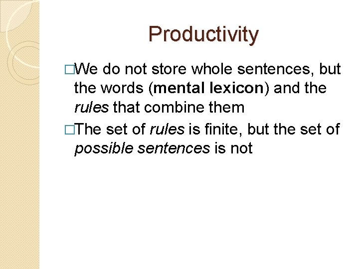 Productivity �We do not store whole sentences, but the words (mental lexicon) and the