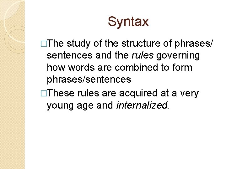 Syntax �The study of the structure of phrases/ sentences and the rules governing how