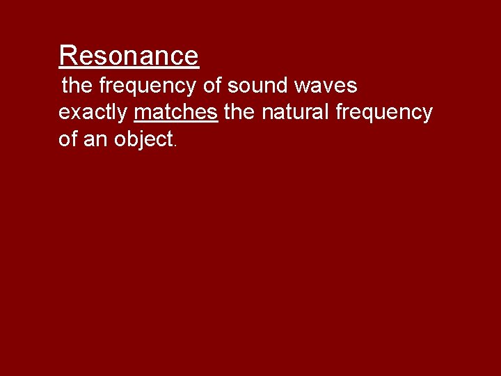 Resonance the frequency of sound waves exactly matches the natural frequency of an object.