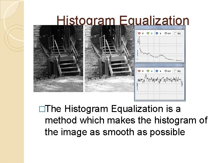 Histogram Equalization �The Histogram Equalization is a method which makes the histogram of the