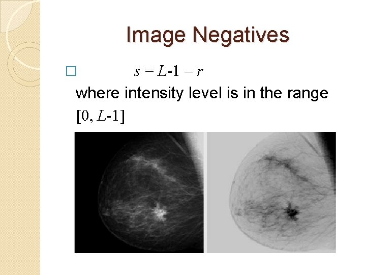 Image Negatives s = L-1 – r where intensity level is in the range