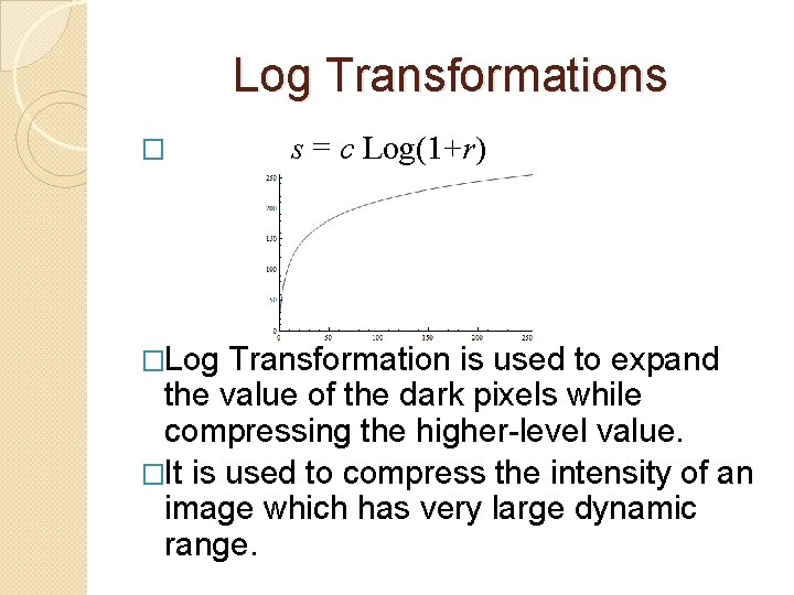 Log Transformations � �Log s = c Log(1+r) Transformation is used to expand the