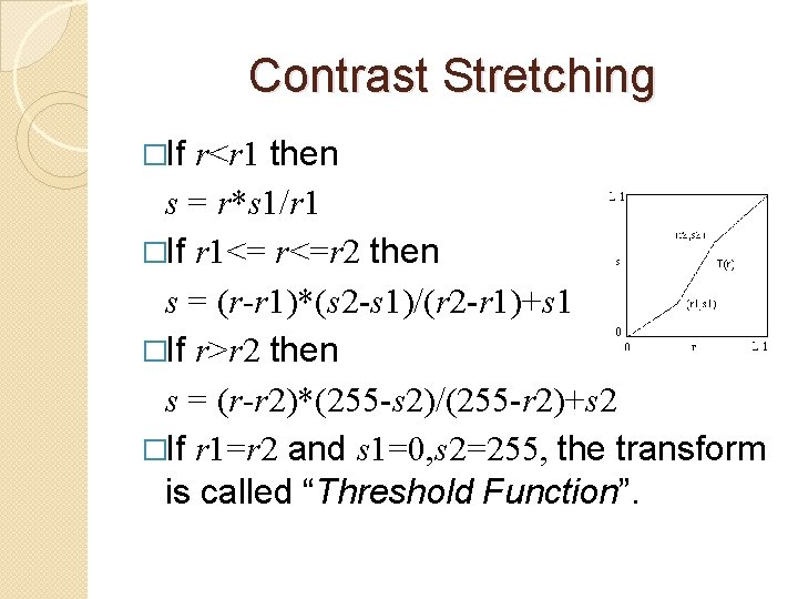 Contrast Stretching �If r<r 1 then s = r*s 1/r 1 �If r 1<=