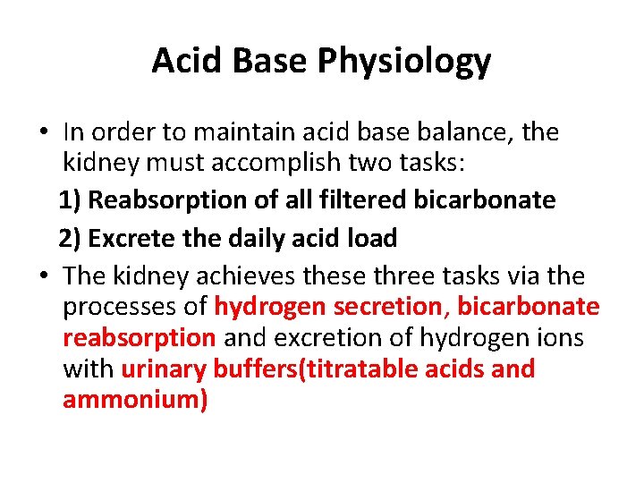 Acid Base Physiology • In order to maintain acid base balance, the kidney must
