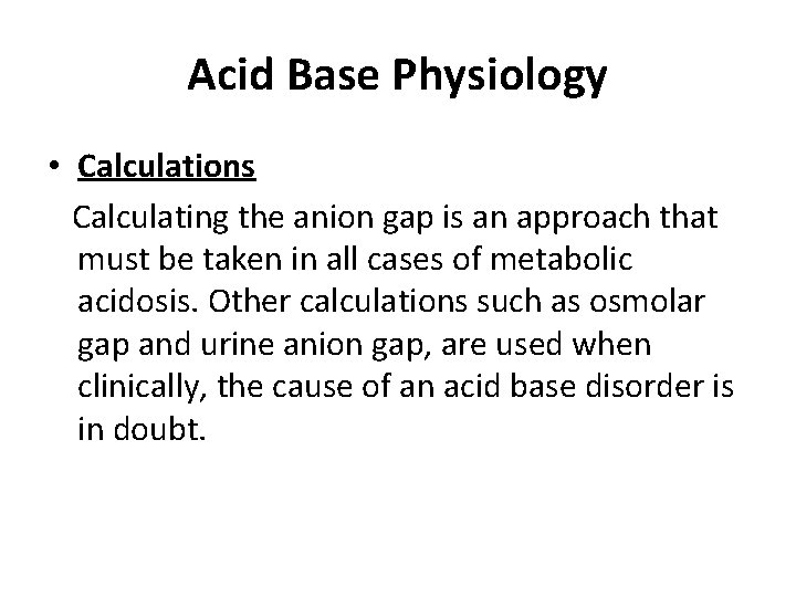 Acid Base Physiology • Calculations Calculating the anion gap is an approach that must