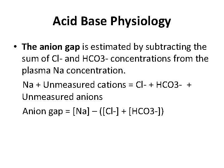 Acid Base Physiology • The anion gap is estimated by subtracting the sum of