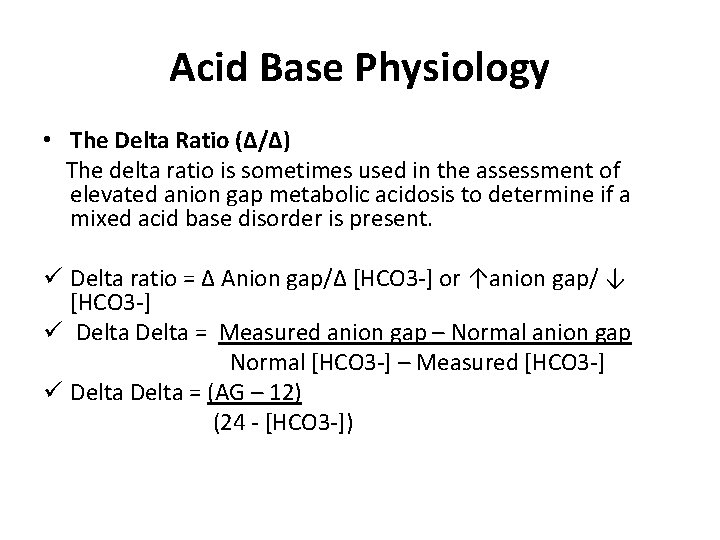 Acid Base Physiology • The Delta Ratio (∆/∆) The delta ratio is sometimes used