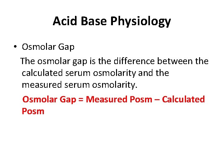 Acid Base Physiology • Osmolar Gap The osmolar gap is the difference between the