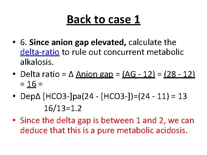 Back to case 1 • 6. Since anion gap elevated, calculate the delta-ratio to