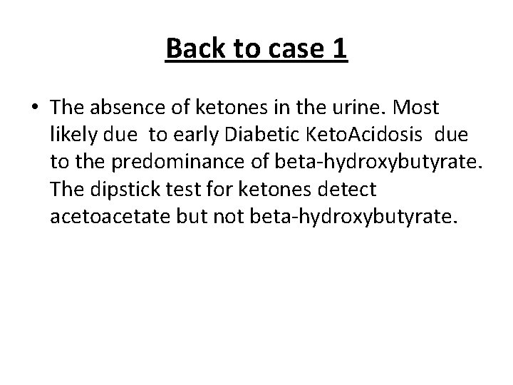 Back to case 1 • The absence of ketones in the urine. Most likely