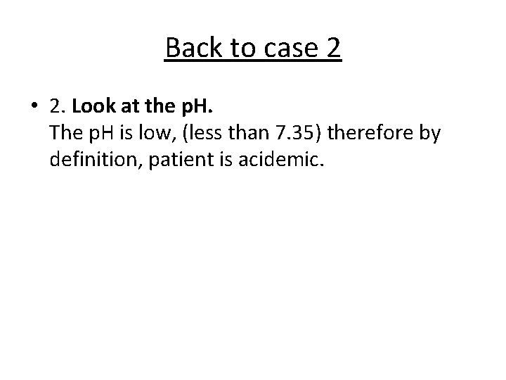 Back to case 2 • 2. Look at the p. H. The p. H