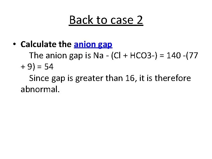 Back to case 2 • Calculate the anion gap The anion gap is Na