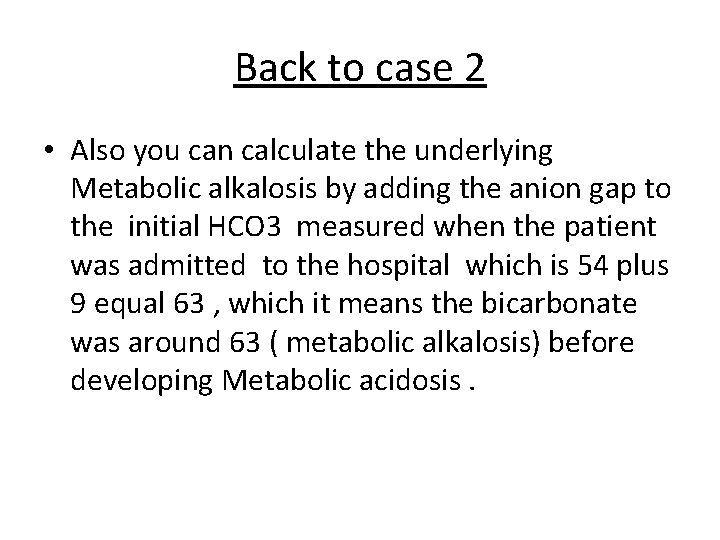 Back to case 2 • Also you can calculate the underlying Metabolic alkalosis by