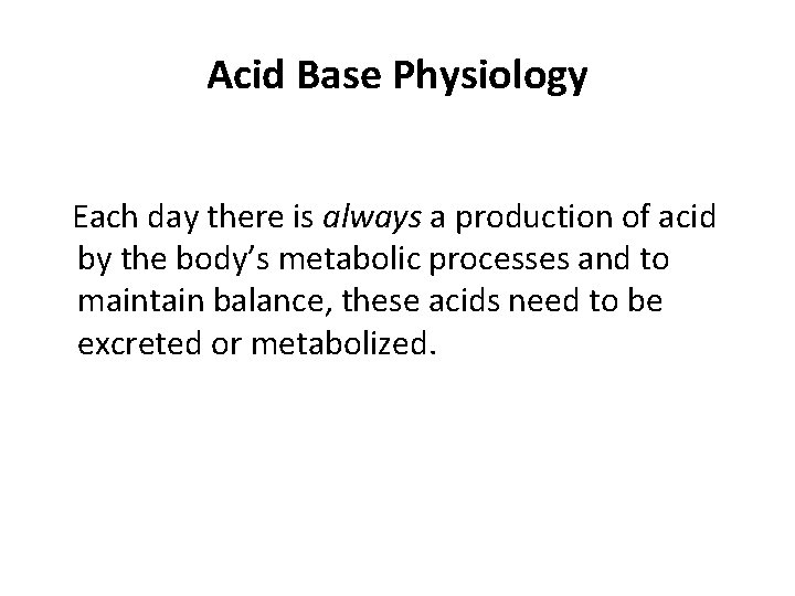 Acid Base Physiology Each day there is always a production of acid by the