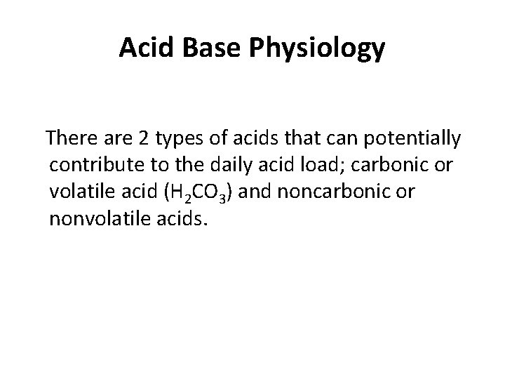 Acid Base Physiology There are 2 types of acids that can potentially contribute to
