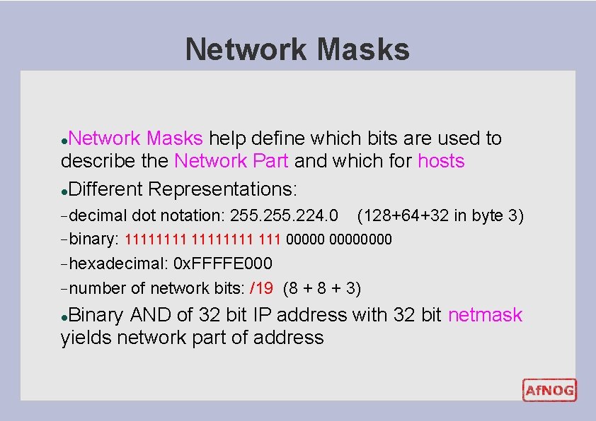 Network Masks help define which bits are used to describe the Network Part and Network Masks help define which bits are used to describe the Network Part and