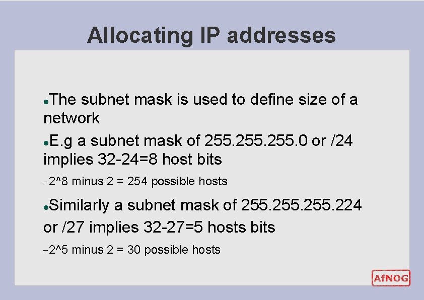 Allocating IP addresses The subnet mask is used to define size of a network Allocating IP addresses The subnet mask is used to define size of a network
