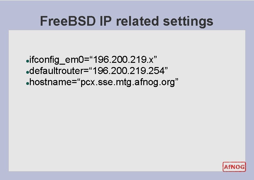 Free. BSD IP related settings ifconfig_em 0=“ 196. 200. 219. x” ldefaultrouter=“ 196. 200. Free. BSD IP related settings ifconfig_em 0=“ 196. 200. 219. x” ldefaultrouter=“ 196. 200.
