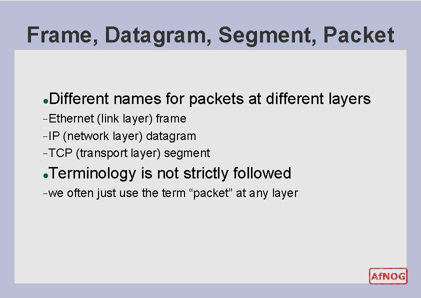 Frame, Datagram, Segment, Packet l Different names for packets at different layers − Ethernet Frame, Datagram, Segment, Packet l Different names for packets at different layers − Ethernet