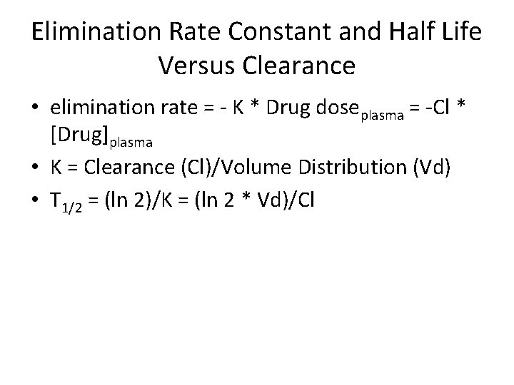 Elimination Rate Constant and Half Life Versus Clearance • elimination rate = - K