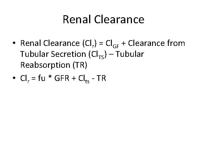 Renal Clearance • Renal Clearance (Clr) = Cl. GF + Clearance from Tubular Secretion