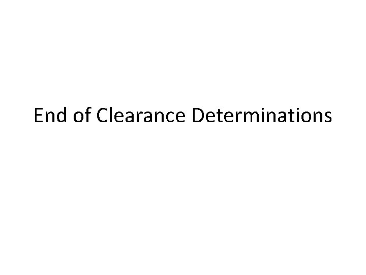 End of Clearance Determinations 