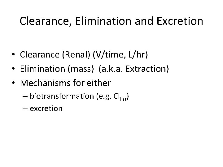 Clearance, Elimination and Excretion • Clearance (Renal) (V/time, L/hr) • Elimination (mass) (a. k.