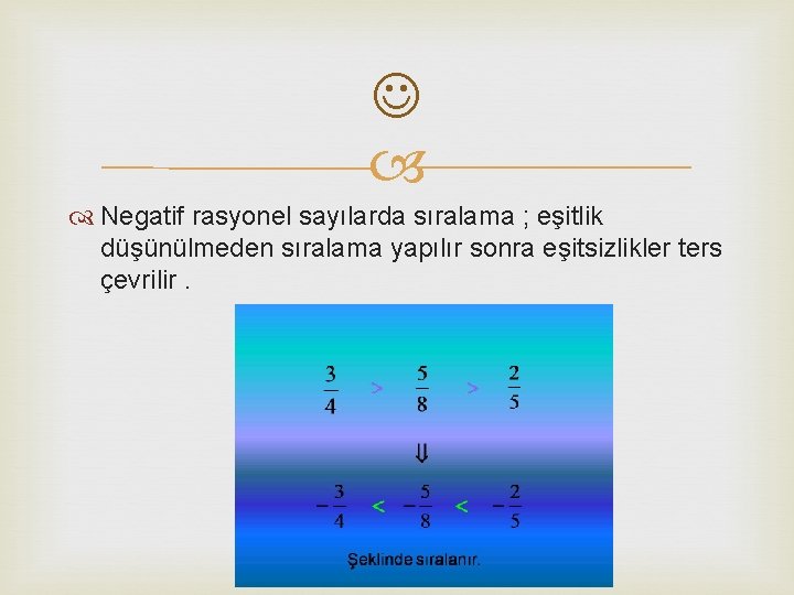  Negatif rasyonel sayılarda sıralama ; eşitlik düşünülmeden sıralama yapılır sonra eşitsizlikler ters çevrilir.