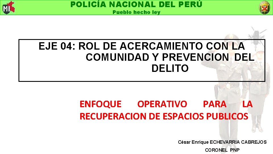 POLICÍA NACIONAL DEL PERÚ Pueblo hecho ley EJE 04: ROL DE ACERCAMIENTO CON LA