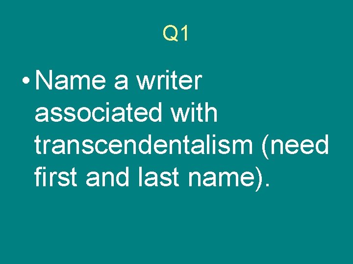 Q 1 • Name a writer associated with transcendentalism (need first and last name).