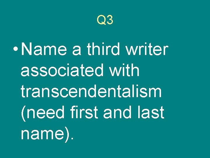 Q 3 • Name a third writer associated with transcendentalism (need first and last