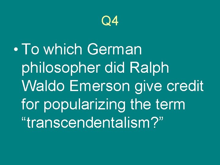 Q 4 • To which German philosopher did Ralph Waldo Emerson give credit for