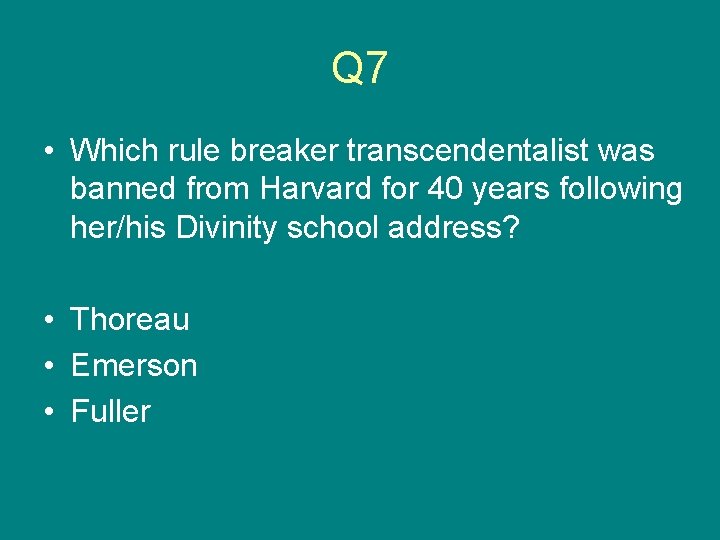 Q 7 • Which rule breaker transcendentalist was banned from Harvard for 40 years