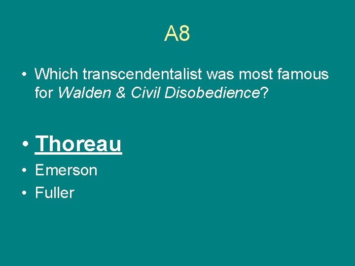 A 8 • Which transcendentalist was most famous for Walden & Civil Disobedience? •