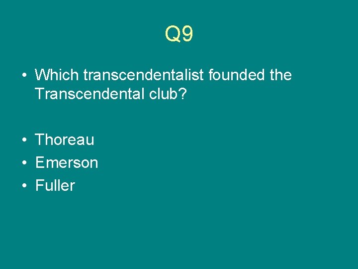 Q 9 • Which transcendentalist founded the Transcendental club? • Thoreau • Emerson •